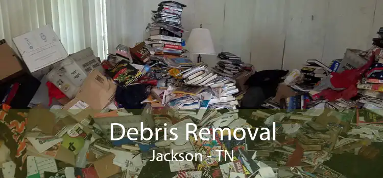 Debris Removal Jackson - TN